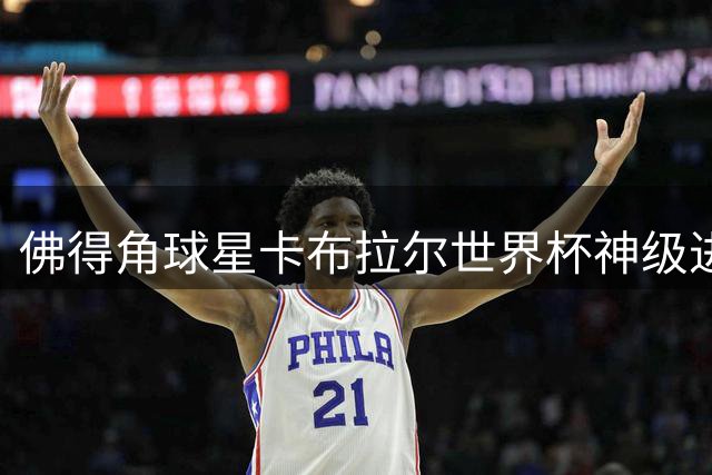 佛得角球星卡布拉尔世界杯神级进球获官方认证 激励非洲青年永不言弃