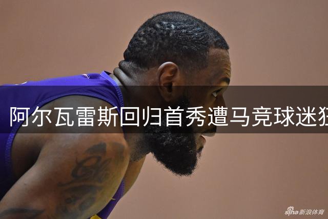 阿尔瓦雷斯回归首秀遭马竞球迷狂嘘 双方关系跌至冰点