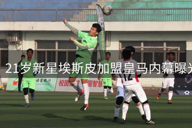 21岁新星埃斯皮加盟皇马内幕曝光 经纪人揭秘选择银河战舰关键原因
